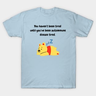 You haven’t been tired until you’ve been autoimmune disease tired. (Yellow Bear) T-Shirt